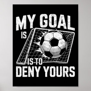 My Goal Is To Deny Yours Soccer Goalie Goalkeeper Poster