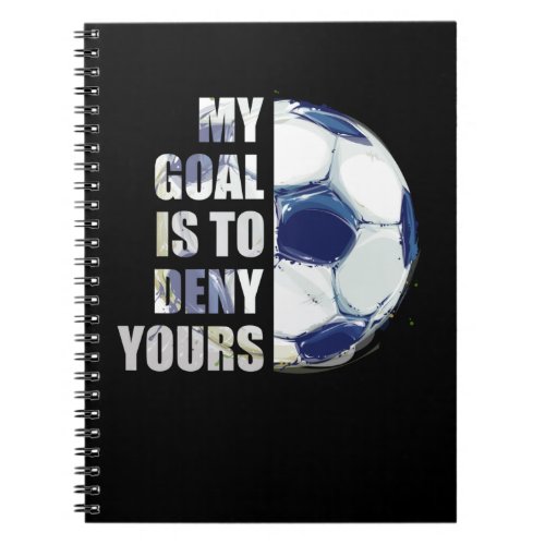 My Goal Is To Deny Yours Soccer Goalie Notebook