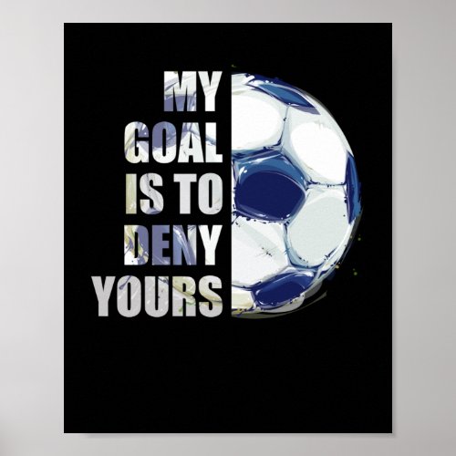 My Goal Is To Deny Yours Soccer Goalie Poster
