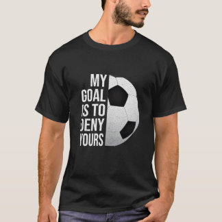 My Goal Is to Deny Yours Soccer Goalie Shirt 