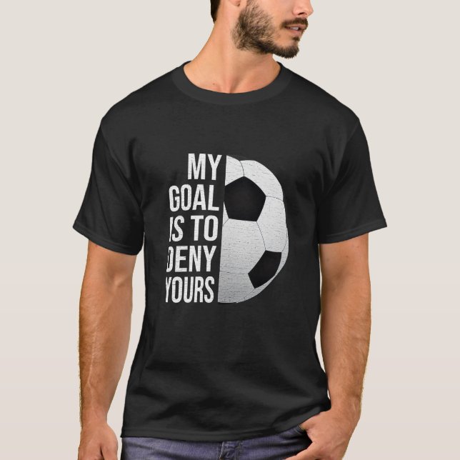My Goal Is to Deny Yours Soccer Goalie Shirt  (Front)