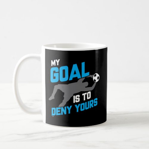 My Goal Is To Deny Yours Soccer Goalie Soccer Ball Coffee Mug