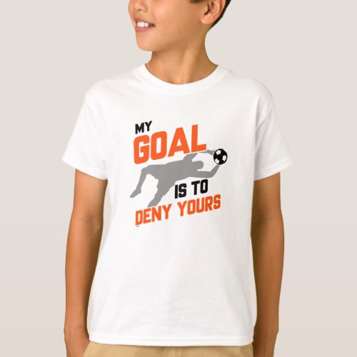 My Goal Is To Deny Yours Soccer Goalie T_Shirt