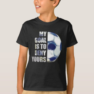 My Goal Is To Deny Yours Soccer Goalie T-Shirt