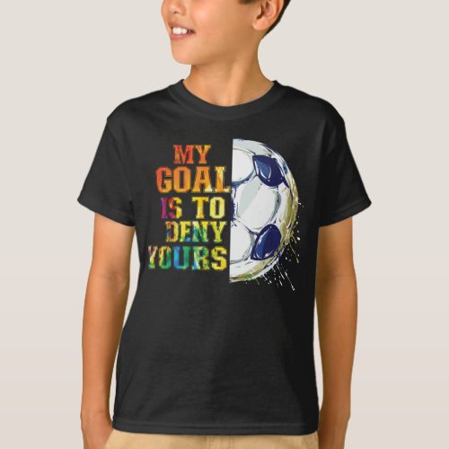 My Goal Is To Deny Yours Soccer Goalie T_Shirt
