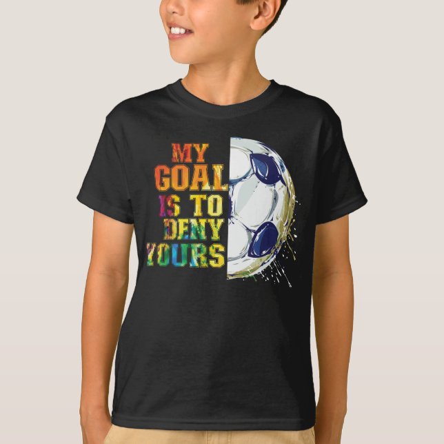 My Goal Is To Deny Yours Soccer Goalie T-Shirt (Front)