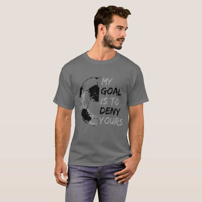 My Goal Is To Deny Yours Soccer Goalie T-Shirt (Front Full)