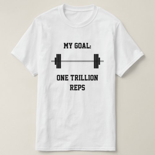 My Goal One Trillion Reps  Barbell T_Shirt