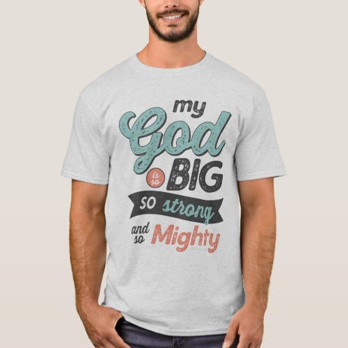 My God Is So Big Strong Mighty _ GraphicLoveShop T_Shirt