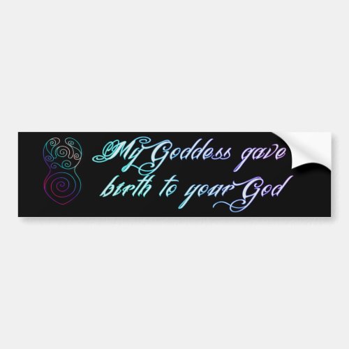My Goddess gave birth to your God Bumper Sticker