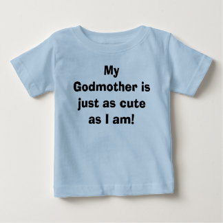 My Godmother is just as cute as I am! Baby T-Shirt