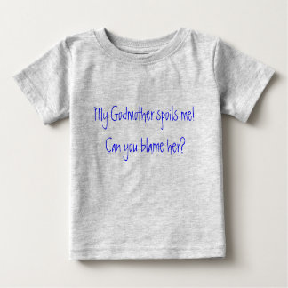 My Godmother spoils me! Can you blame her? Baby T-Shirt