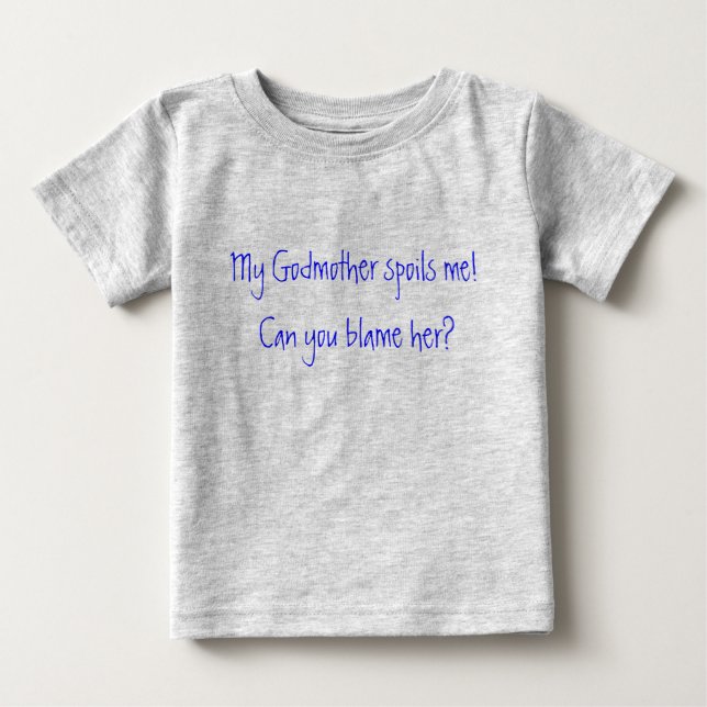 My Godmother spoils me!  Can you blame her? Baby T-Shirt (Front)