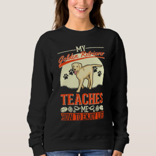 My Golden Retriever Teaches Me How To Enjoy Life Sweatshirt