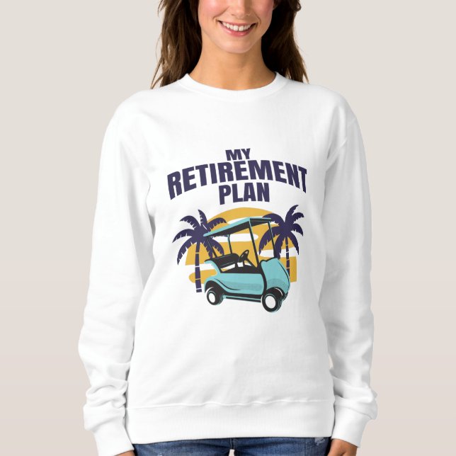 My Golf retirement plan Sweatshirt (Front)