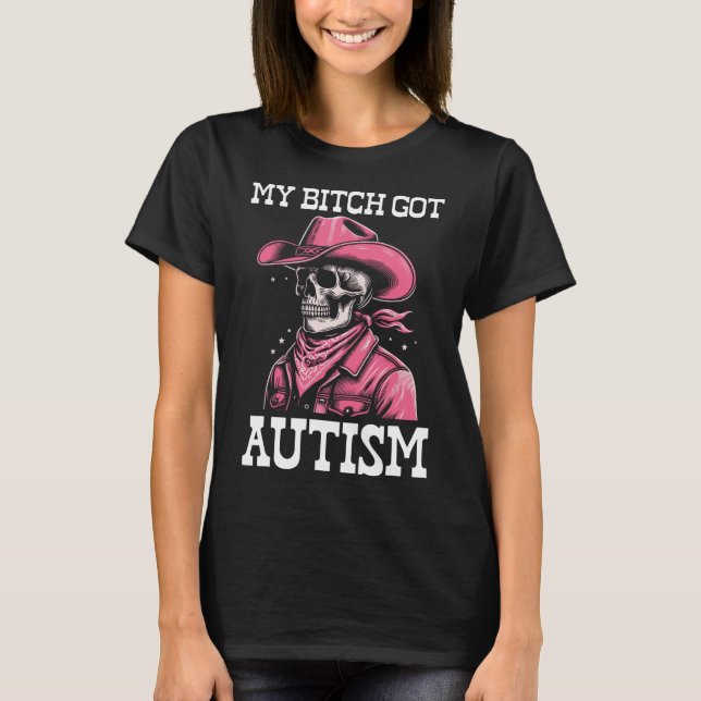 My Got Autism Funny Skeleton Meme Autistic  T-Shirt (Front)