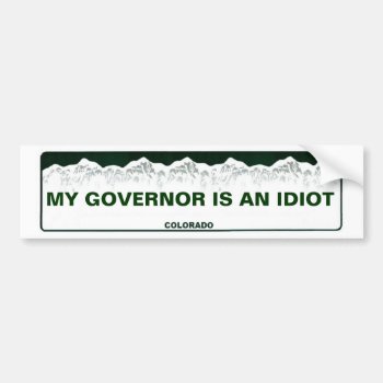 My Governor Is An Idiot Colorado Bumper Sticker by JFVisualMedia at Zazzle