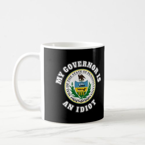 My Governor Is An Idiot Sarcastic Pennsylvania Pol Coffee Mug