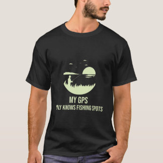 My GPS only knows fishing spots tshirt