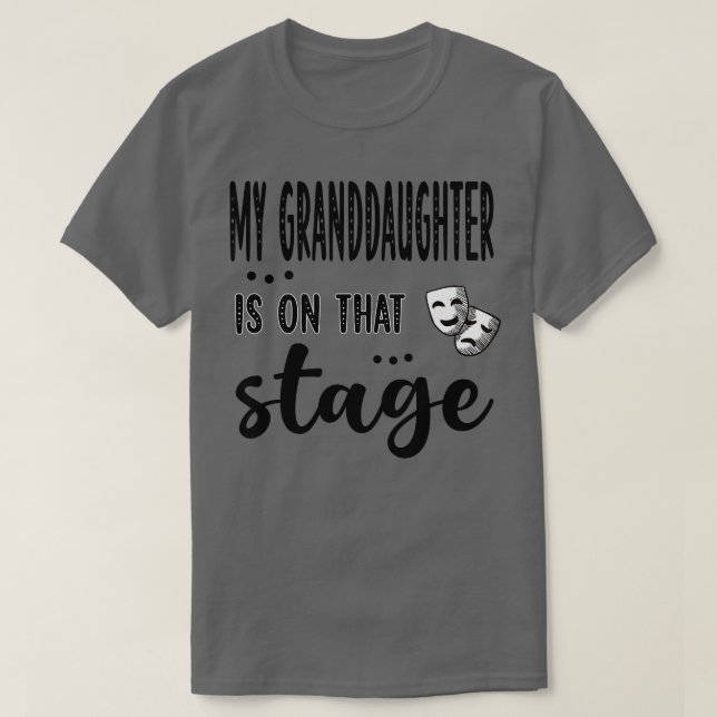 My Granddaughter Is On That Stage Theater Grandma  T-Shirt (Design Front)