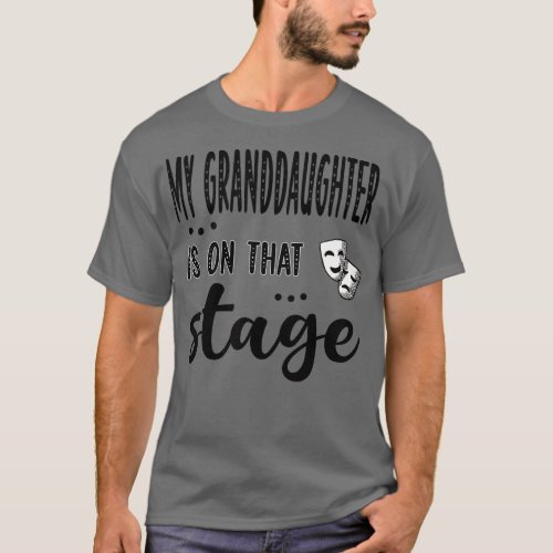 My Granddaughter Is On That Stage Theater Grandma  T_Shirt