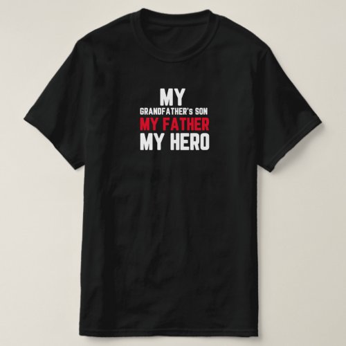 My grandfathers son my father my hero T_Shirt