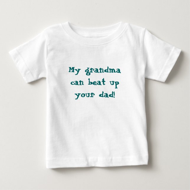 My grandmacan beat upyour dad! baby T-Shirt (Front)