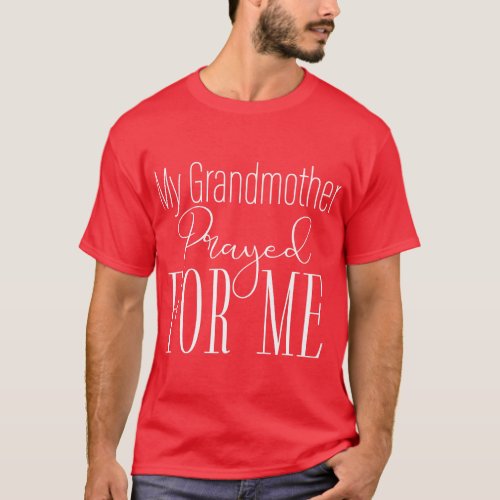 My Grandmother Prayed for Me  friend T_Shirt