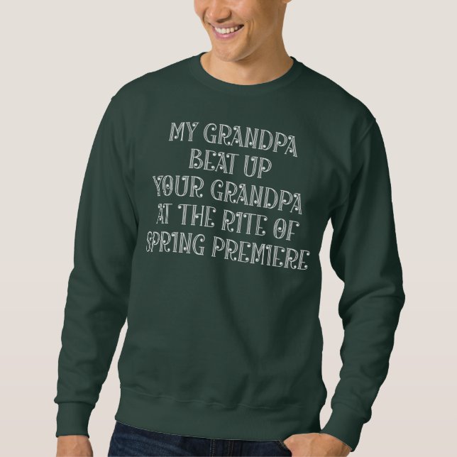 My Grandpa Beat Up Your Grandpa at The Rite of Sweatshirt (Front)