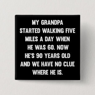 My grandpa started walking five miles.. sarcastic button