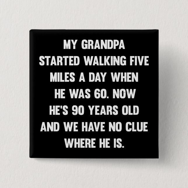 My grandpa started walking five miles..| sarcastic button (Front)