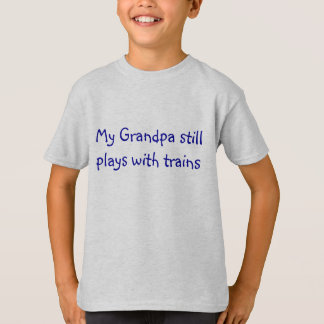 My Grandpa still plays with trains T-Shirt