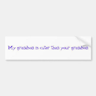 My grandson is cuter than your grandson bumper sticker