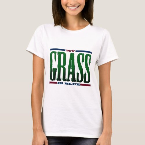 My Grass Is Blue T_Shirt