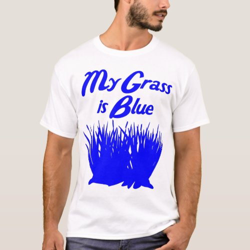 MY GRASS IS BLUE  T_Shirt