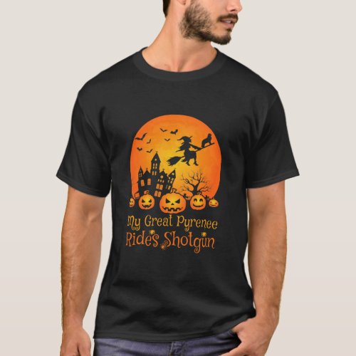 My Great Pyrenees Rides Shotgun Pumpkin Witch T_Shirt