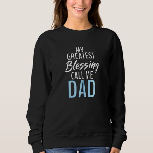 My Greatest Blessing Call Me Dad Father Daddy Dad Sweatshirt