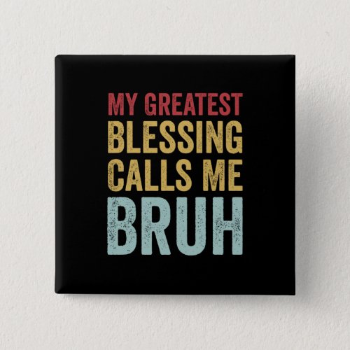 My Greatest Blessing Calls Me Bruh Button