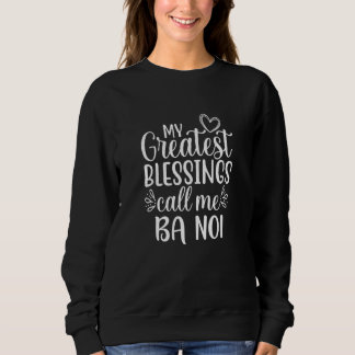 My Greatest Blessings Call Me Ba Noi Vietnamese Gr Sweatshirt