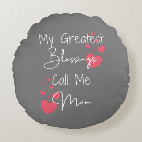 My Greatest Blessings Call Me Mom Gift for Mom Round Pillow