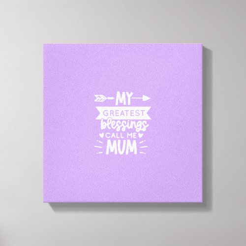 My Greatest Blessings Call Me Mom Mothers Day  Canvas Print