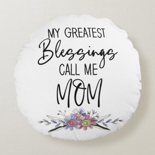 My Greatest Blessings Call Me Mom Round Pillow