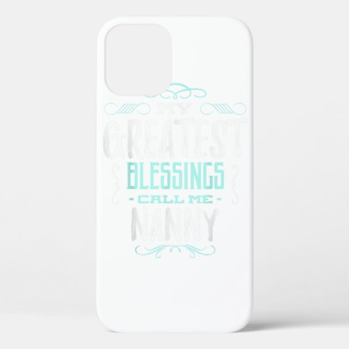 My Greatest Blessings Call Me Nanny  iPhone 12 Case