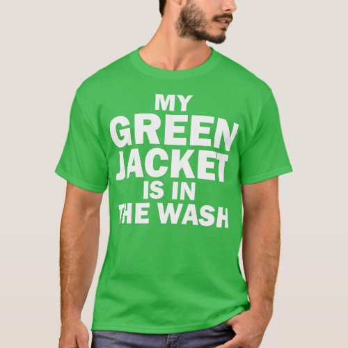 My green jacket is in the wash funny golf humor te T_Shirt