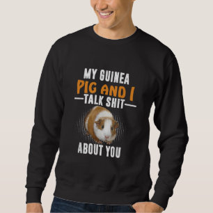 My Guinea Pig And I Talk About You Pet Owner Sweatshirt