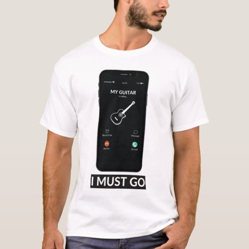 My Guitar is Calling I Must Go Funny Music Gift T_Shirt