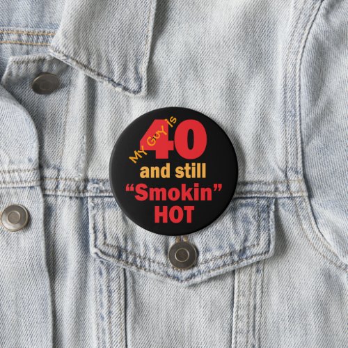 My Guy is 40 and Still Smokin Hot  40th Birthday Pinback Button