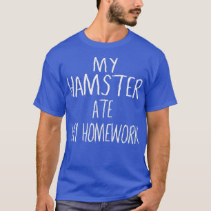 My HAMSTER Ate My Homework Funny HAMSTER T-Shirt