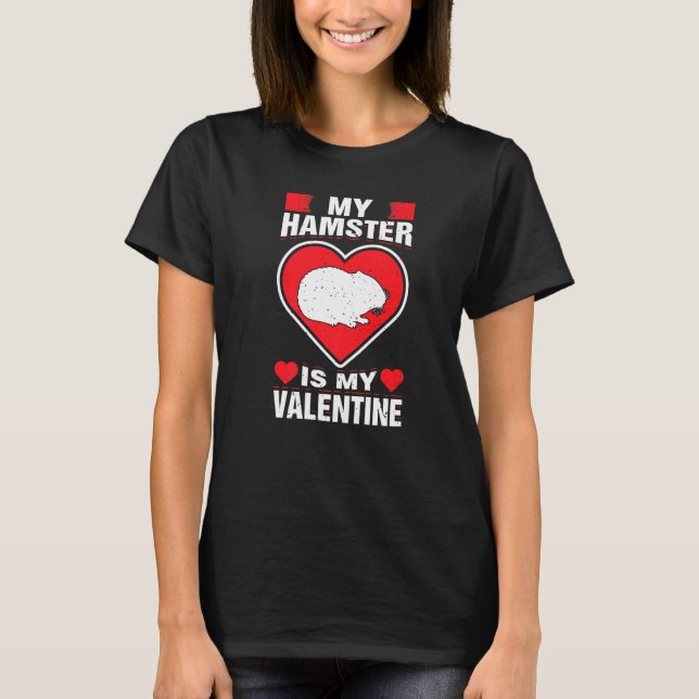My Hamster Is My Valentine Rodent Animal Holiday H T-Shirt (Front)
