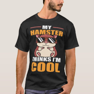 My Hamster Thinks I m Cool Dwarf Syrian European H T-Shirt
